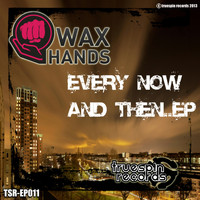 Wax Hands - Every Now & Then