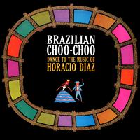 Horacio Diaz - Brazilian Choo-Choo! Dance to the Music of Horacio Diaz
