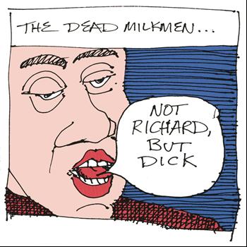 The Dead Milkmen - Not Richard, But Dick