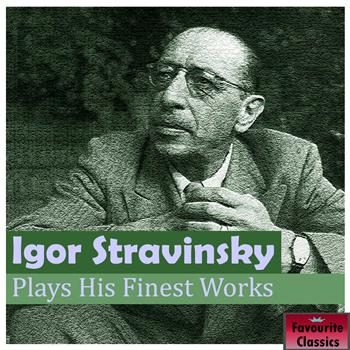 Igor Stravinsky - Igor Stravinsky Plays His Finest Works