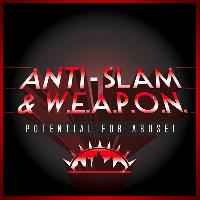 Anti-Slam & W.E.A.P.O.N. - Potential for Abuse!