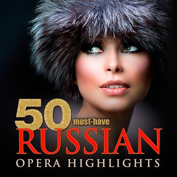 Various Artists - 50 Must-Have Russian Opera Highlights