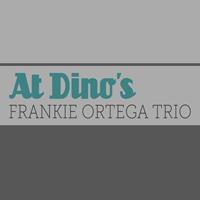 Frankie Ortega Trio - At Dino's