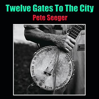 Pete Seeger - Twelve Gates To The City