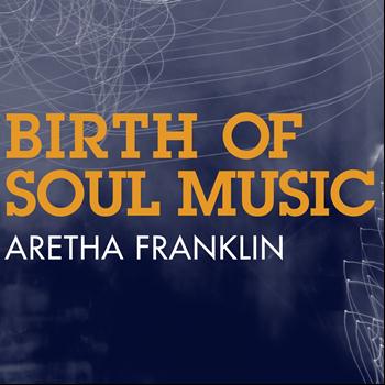 Aretha Franklin - Birth of Soul Music