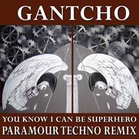 Gantcho - You Know I Can Be Superhero - Paramour Techno Remix