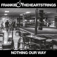 Frankie & The Heartstrings - Nothing Our Way - Single (Explicit)