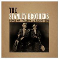 The Stanley Brothers - Songs of Tragedy & Redemption