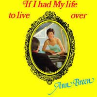 Ann Breen - If I Had My Life to Live Over