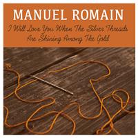 Manuel Romain - I Will Love You When the Silver Threads Are Shining Among the Gold
