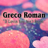 Greco Roman - If Lovin You Ain't Right
