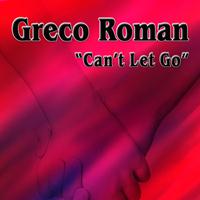 Greco Roman - Can't Let Go