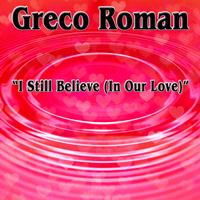 Greco Roman - I Still Believe (In Our Love)
