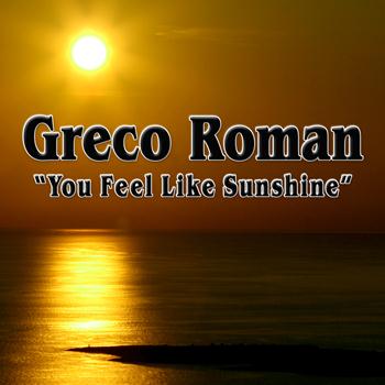 Greco Roman - You Feel Like Sunshine