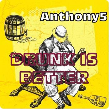 Anthony5 - Drunk Is Better