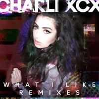 Charli XCX - What I Like (Remixes [Explicit])