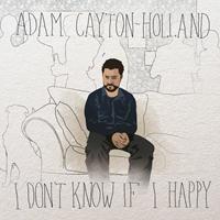 Adam Cayton-Holland - I Don't Know If I Happy