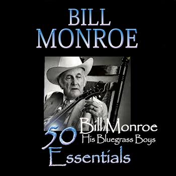 Bill Monroe and His Bluegrass Boys - 50 Bill Monroe Essentials