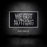 Matt Merty - We Got Nothing