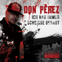 Don Perez - Ich hab immer Scheisse gebaut (Explicit)
