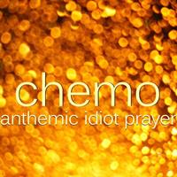 Chemo - Anthemic Idiot Prayer