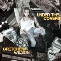 Gretchen Wilson - Under the Covers