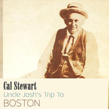 Cal Stewart - Uncle Josh's Trip Yo Boston