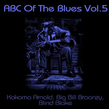 Big Bill Broonzy, Kokomo Arnold, Blind Blake - ABC Of The Blues, Vol. 5