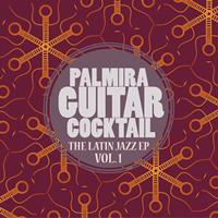 Palmira Guitar Cocktail - The Latin Jazz EP,  Vol. 1