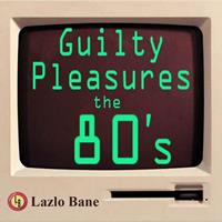 Lazlo Bane - Guilty Pleasures the 80's Volume 1