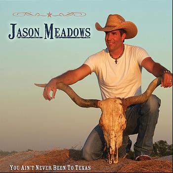 Jason Meadows - You Ain't Never Been to Texas