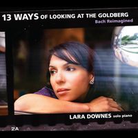 Lara Downes - 13 Ways of Looking at the Goldberg (Bach Reimagined)