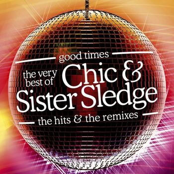 Chic & Sister Sledge - Good Times: The Very Best Of Chic & Sister Sledge