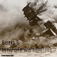 Boris S. - Why Are We Fighting?
