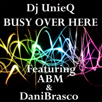 DJ Unieq feat. Abm & Danibrasco - Busy Over Here (Explicit)