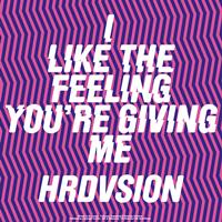 Hrdvsion - I Like the Feeling You're Giving Me