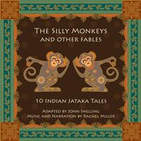 Rachel Miller - The Silly Monkeys and Other Fables - 10 Indian Jataka Tales beautifully told with enchanting music
