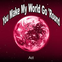 Act - You Make My World Go 'round