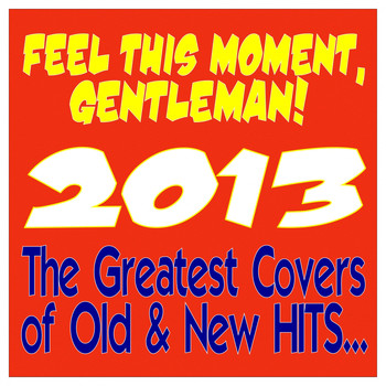 Various Artists - Feel This Moment, Gentleman! 2013 (The Greatest Covers of Old & New Hits)