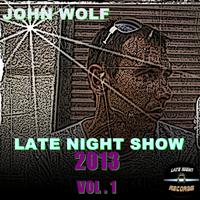 John Wolf - Late Night Show 2013 VOL. 1