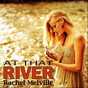 Rachel Melville - At that River