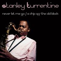 Stanley Turrentine - Stanley Turrentine: Never Let Me Go/A Chip Off The Old Block