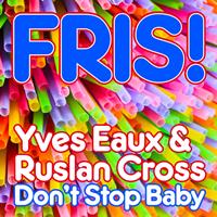 Yves Eaux & Ruslan Cross - Don't Stop Baby