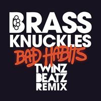Brass Knuckles - Bad Habits (Twinz Beatz Remix)