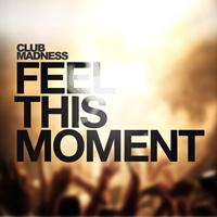 Club Madness - Feel This Moment