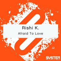 Rishi K. - Afraid To Love
