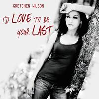 Gretchen Wilson - I'd Love To Be Your Last (Radio Remix) - Single