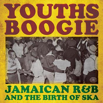 Various Artists - Youths Boogie: Jamaican R&B and the Birth of Ska