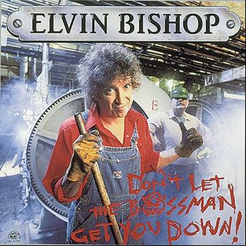 Elvin Bishop - Don't Let The Bossman Get You Down!