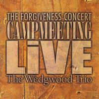The Wedgwood Trio - The Forgiveness Concert: Camp Meeting Live